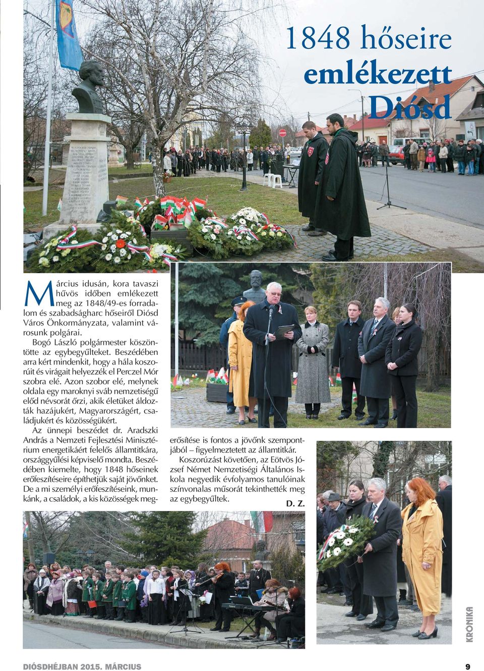 Azon szobor elé, melynek oldala egy maroknyi sváb nemzetiségű előd névsorát őrzi, akik életüket áldozták hazájukért, Magyarországért, családjukért és közösségükért. Az ünnepi beszédet dr.