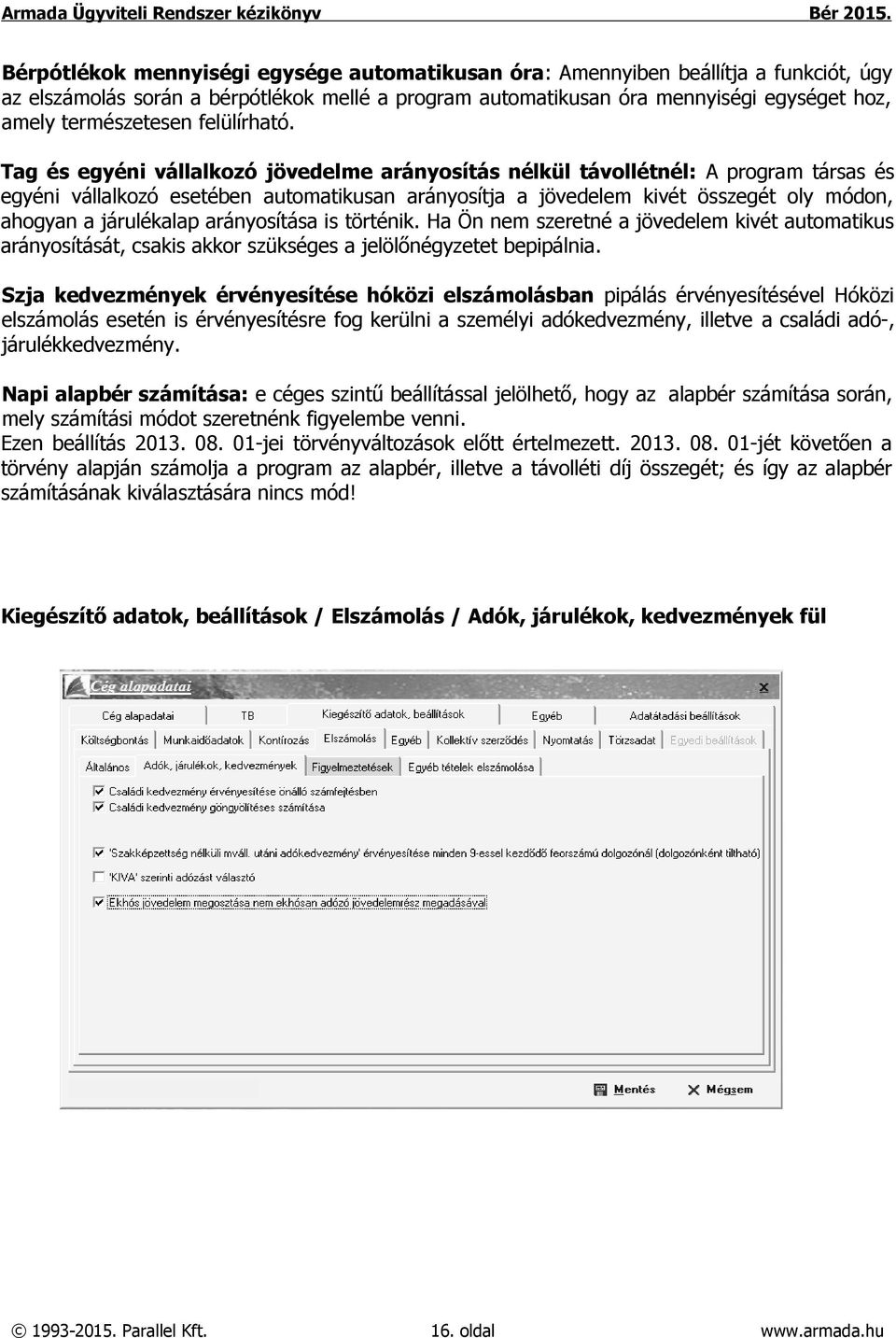 Tag és egyéni vállalkozó jövedelme arányosítás nélkül távollétnél: A program társas és egyéni vállalkozó esetében automatikusan arányosítja a jövedelem kivét összegét oly módon, ahogyan a járulékalap