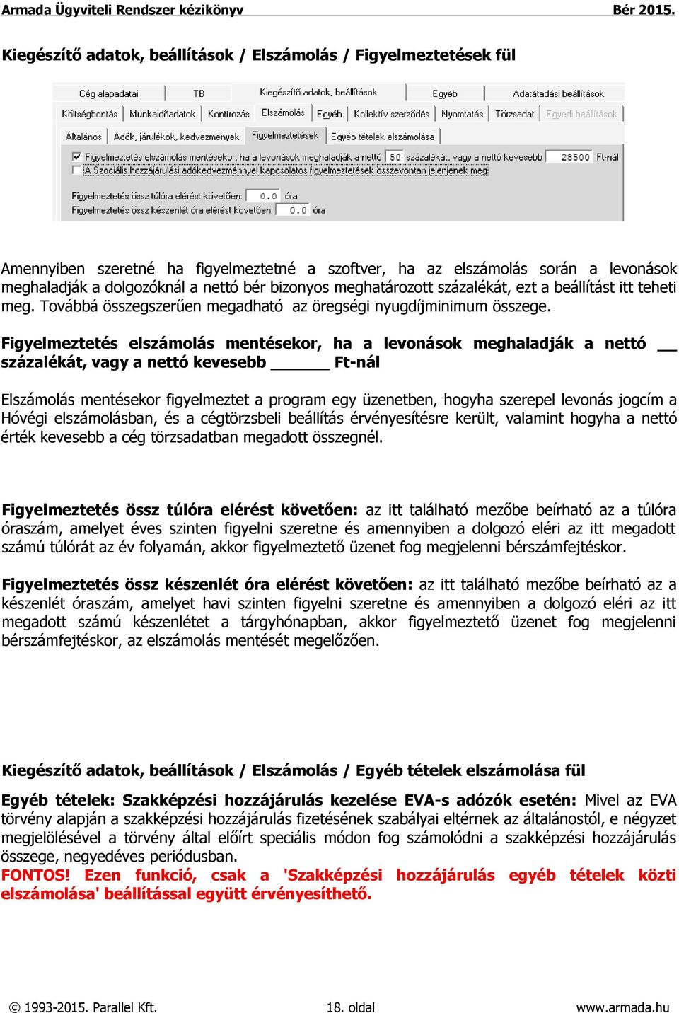 Figyelmeztetés elszámolás mentésekor, ha a levonások meghaladják a nettó százalékát, vagy a nettó kevesebb Ft-nál Elszámolás mentésekor figyelmeztet a program egy üzenetben, hogyha szerepel levonás