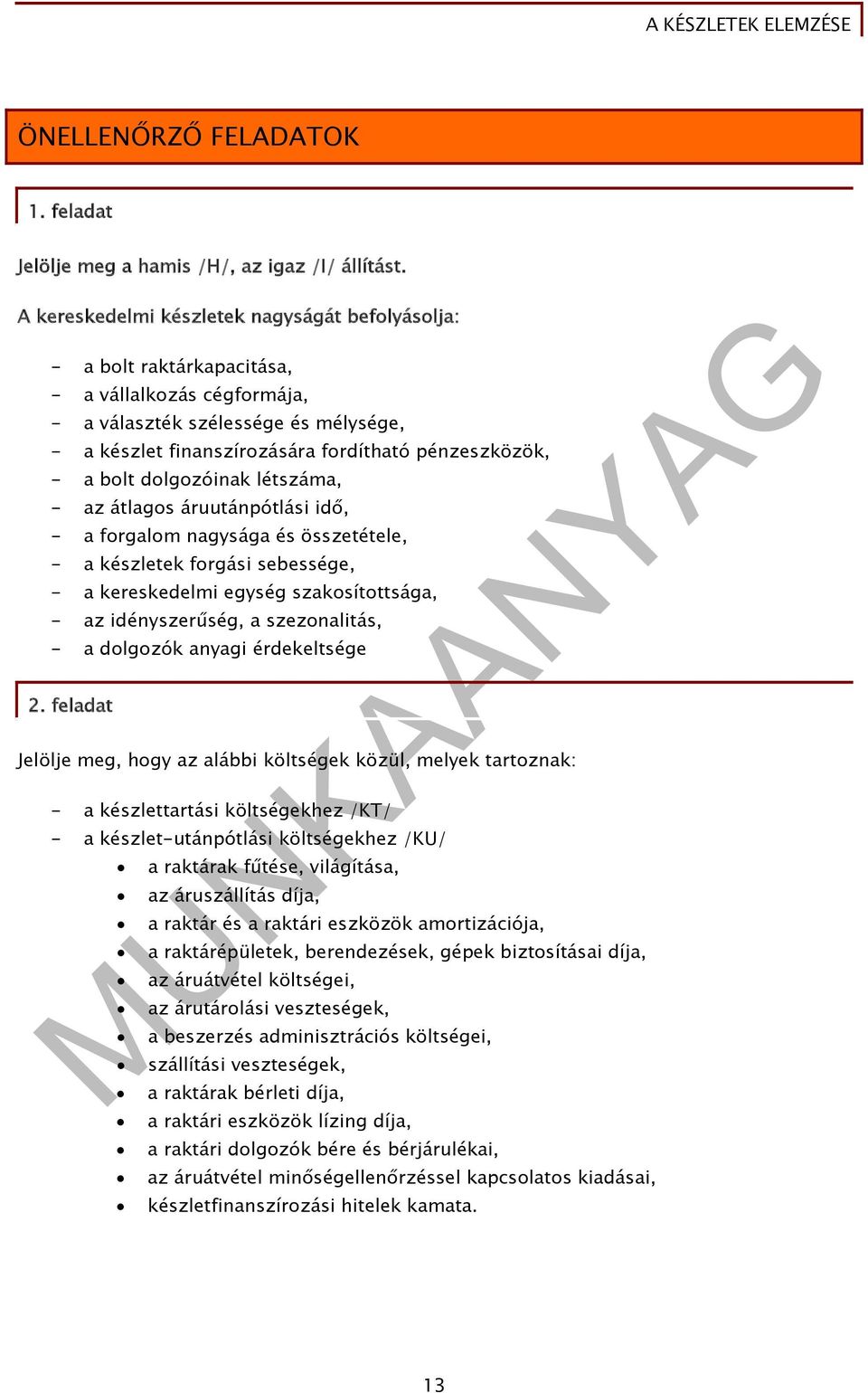 bolt dolgozóinak létszáma, - az átlagos áruutánpótlási idő, - a forgalom nagysága és összetétele, - a készletek forgási sebessége, - a kereskedelmi egység szakosítottsága, - az idényszerűség, a