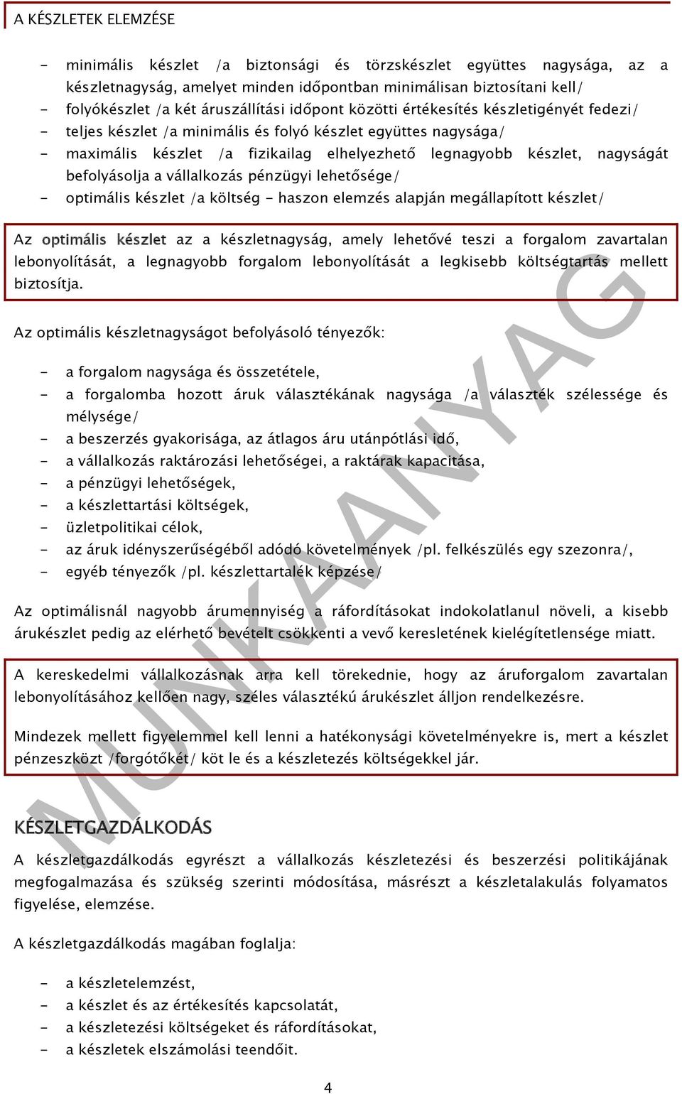 vállalkozás pénzügyi lehetősége/ - optimális készlet /a költség - haszon elemzés alapján megállapított készlet/ Az optimális készlet az a készletnagyság, amely lehetővé teszi a forgalom zavartalan