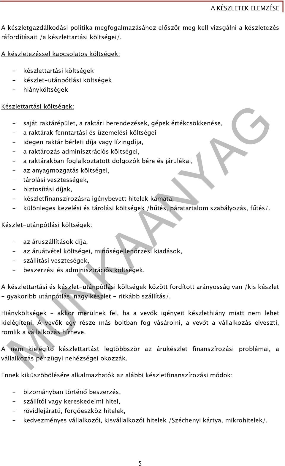 értékcsökkenése, - a raktárak fenntartási és üzemelési költségei - idegen raktár bérleti díja vagy lízingdíja, - a raktározás adminisztrációs költségei, - a raktárakban foglalkoztatott dolgozók bére