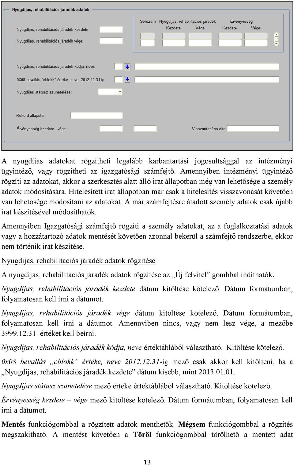 Hitelesített irat állapotban már csak a hitelesítés visszavonását követően van lehetősége módosítani az adatokat. A már számfejtésre átadott személy adatok csak újabb irat készítésével módosíthatók.