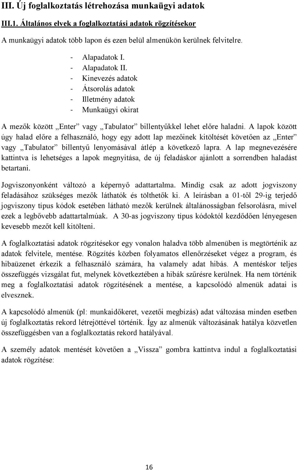 A lapok között úgy halad előre a felhasználó, hogy egy adott lap mezőinek kitöltését követően az Enter vagy Tabulator billentyű lenyomásával átlép a következő lapra.