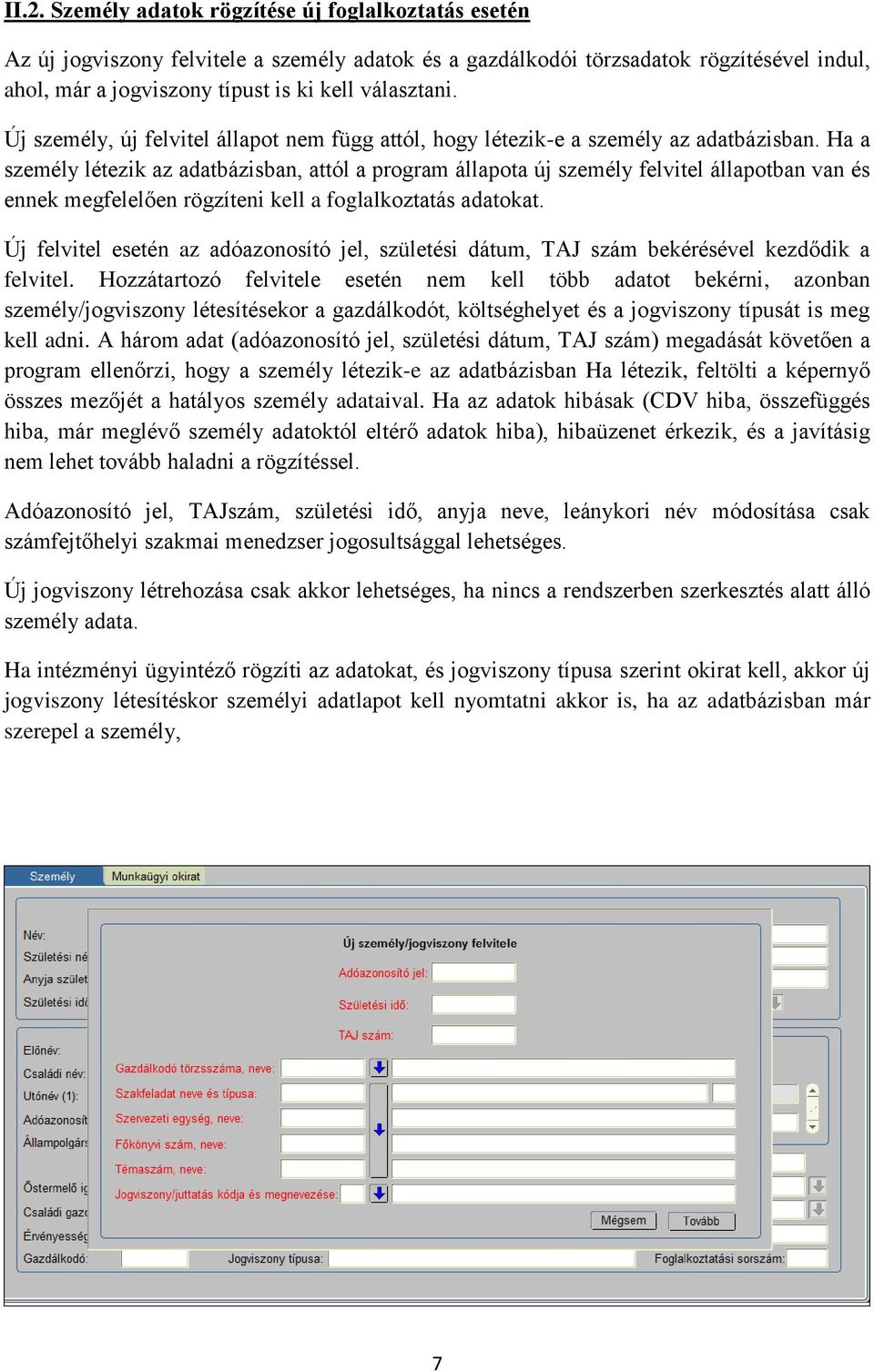 Ha a személy létezik az adatbázisban, attól a program állapota új személy felvitel állapotban van és ennek megfelelően rögzíteni kell a foglalkoztatás adatokat.