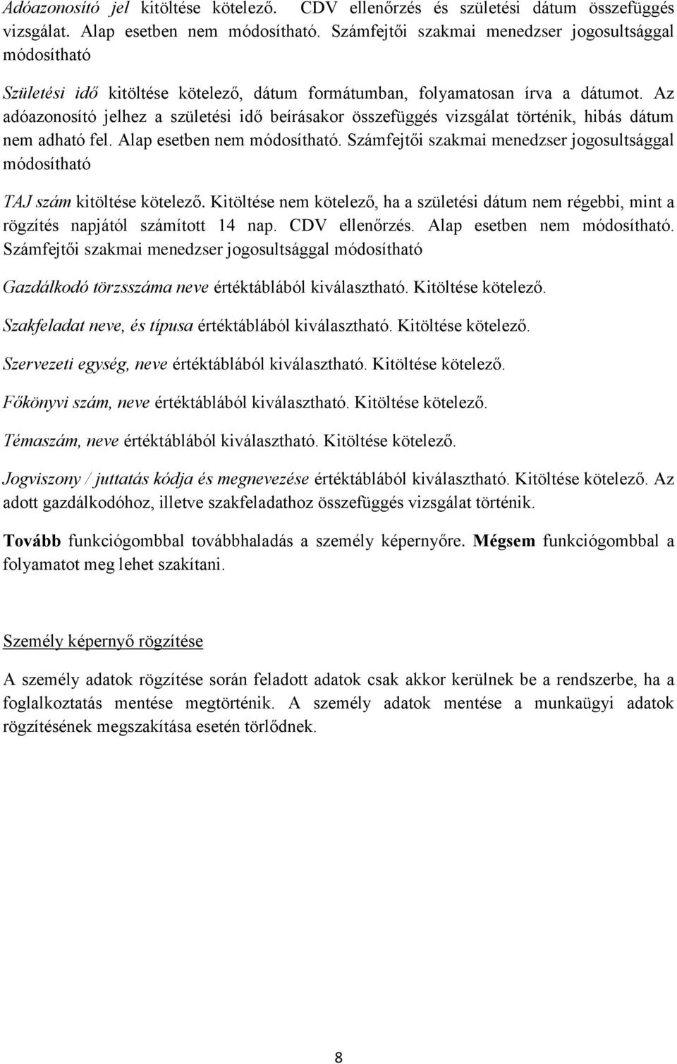 Az adóazonosító jelhez a születési idő beírásakor összefüggés vizsgálat történik, hibás dátum nem adható fel. Alap esetben nem módosítható.