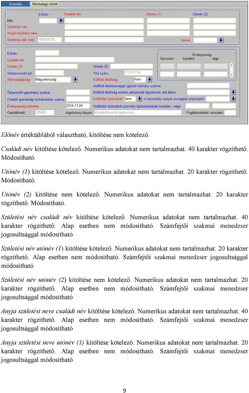 Numerikus adatokat nem tartalmazhat. 40 karakter rögzíthető. Alap esetben nem módosítható. Számfejtői szakmai menedzser jogosultsággal módosítható Születési név utónév (1) kitöltése kötelező.