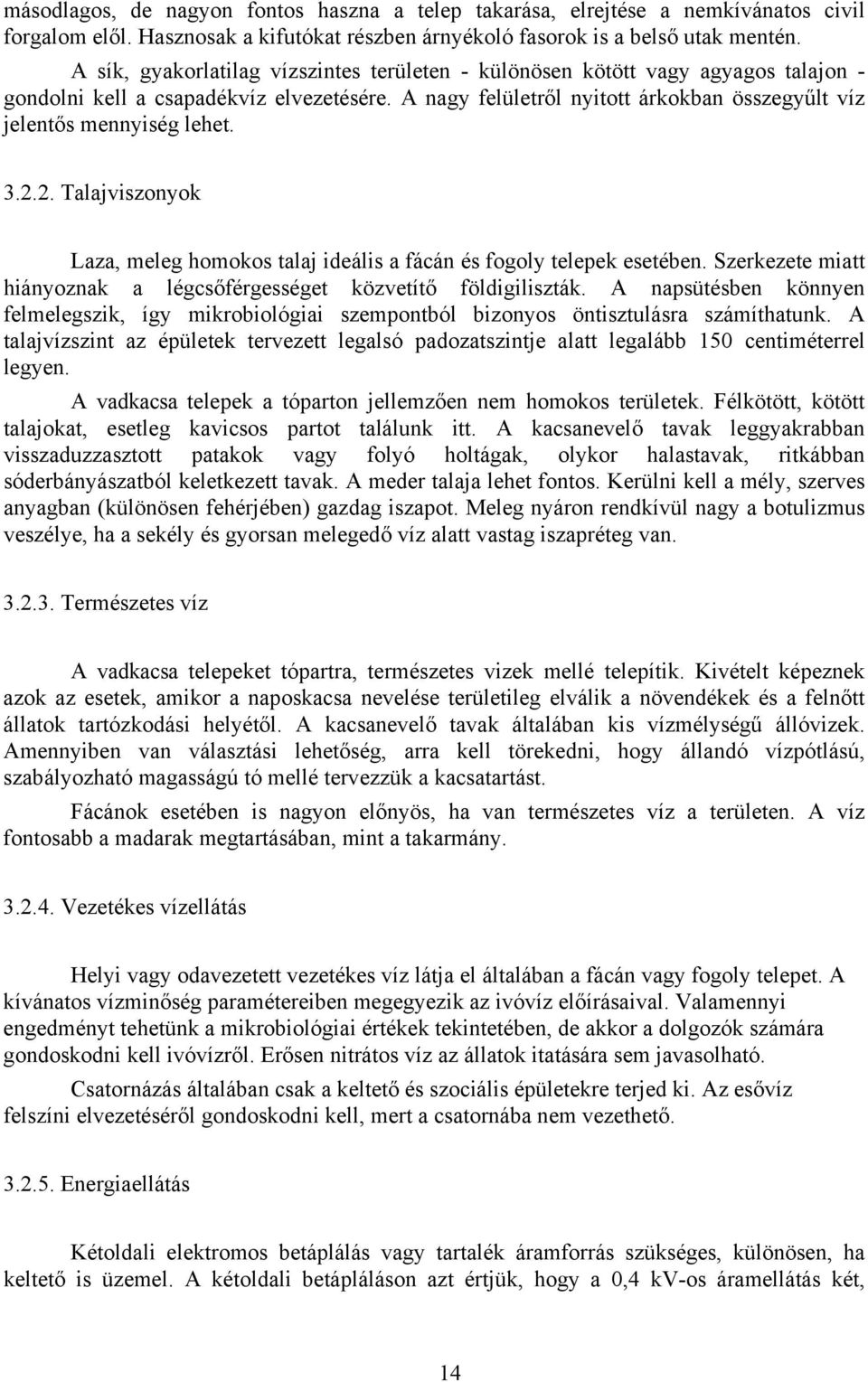 A nagy felületről nyitott árkokban összegyűlt víz jelentős mennyiség lehet. 3.2.2. Talajviszonyok Laza, meleg homokos talaj ideális a fácán és fogoly telepek esetében.