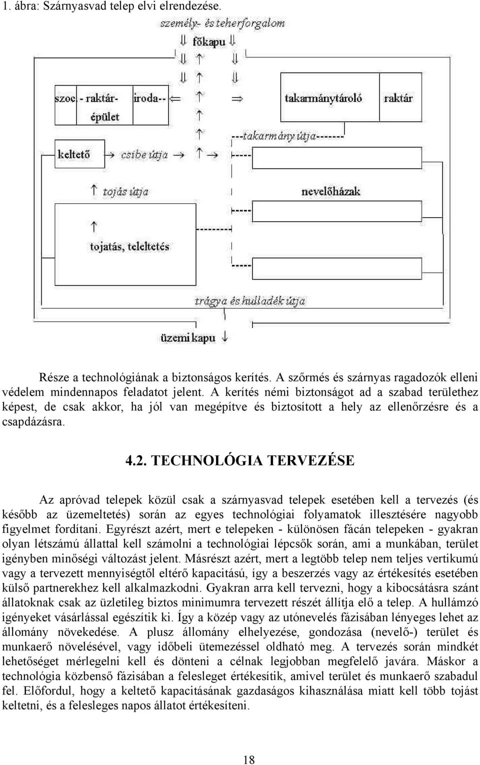 TECHNOLÓGIA TERVEZÉSE Az apróvad telepek közül csak a szárnyasvad telepek esetében kell a tervezés (és később az üzemeltetés) során az egyes technológiai folyamatok illesztésére nagyobb figyelmet