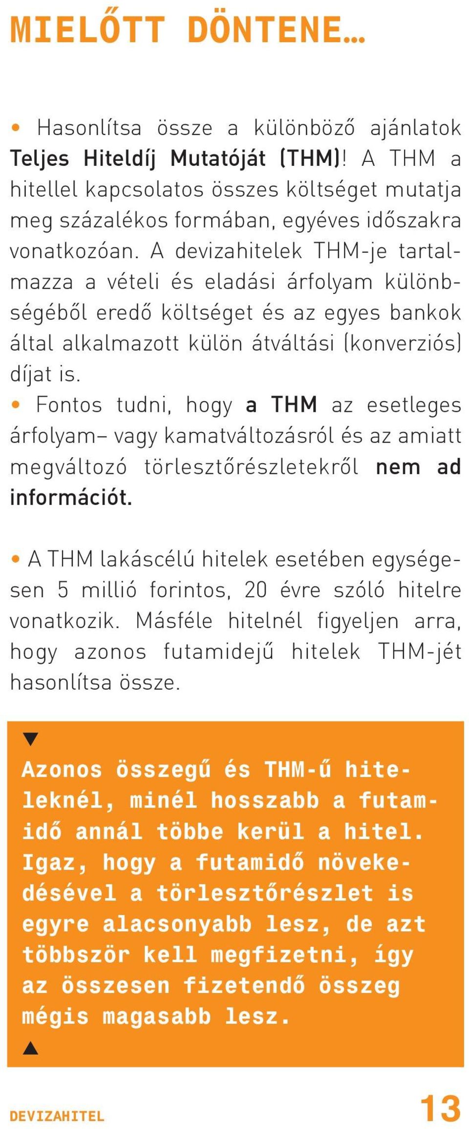 Fontos tudni, hogy a THM az esetleges árfolyam vagy kamatváltozásról és az amiatt megváltozó törlesztõrészletekrõl nem ad információt.