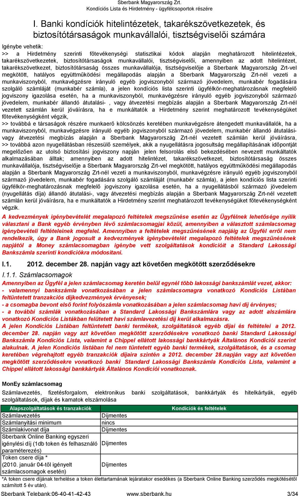 Magyarország Zrt-nél vezeti a munkaviszonyból, munkavégzésre irányuló egyéb jogviszonyból származó jövedelem, munkabér fogadására szolgáló számláját (munkabér számla), a jelen kondíciós lista