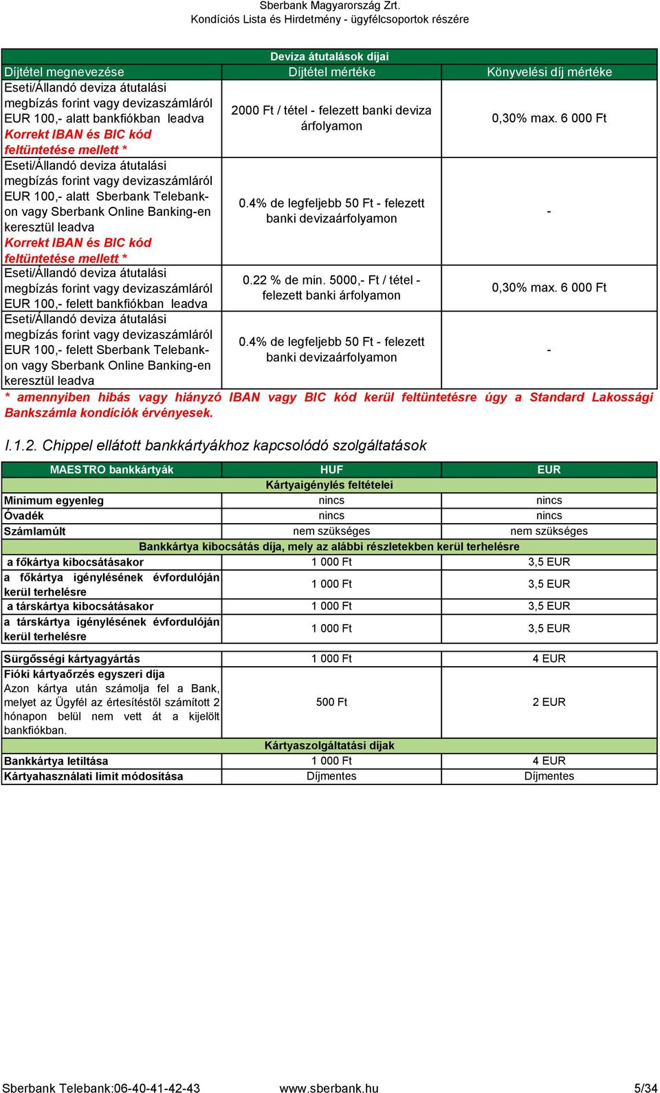 megbízás vagy devizaszámláról EUR 100,- felett bankfiókban leadva Eseti/Állandó deviza átutalási megbízás vagy devizaszámláról EUR 100,- felett Sberbank Telebankon vagy Sberbank Online Banking-en