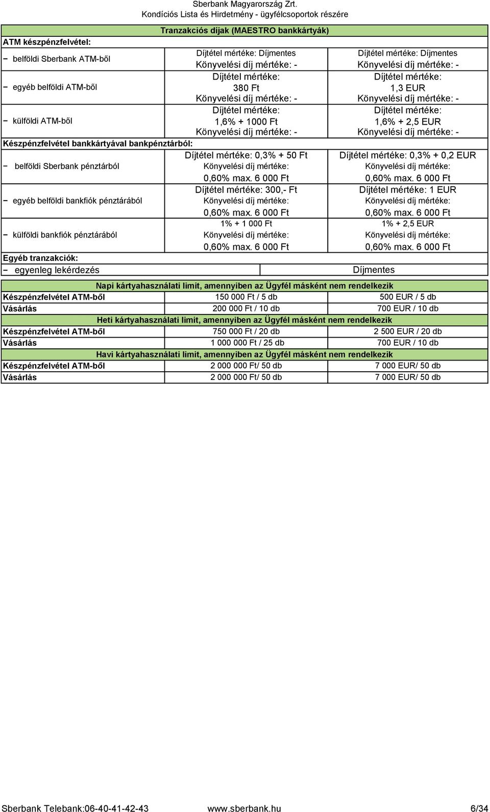 6 000 Ft 0,60 max. 6 000 Ft 1 + 1 000 Ft 1 + 2,5 EUR külföldi bankfiók pénztárából 0,60 max. 6 000 Ft 0,60 max.