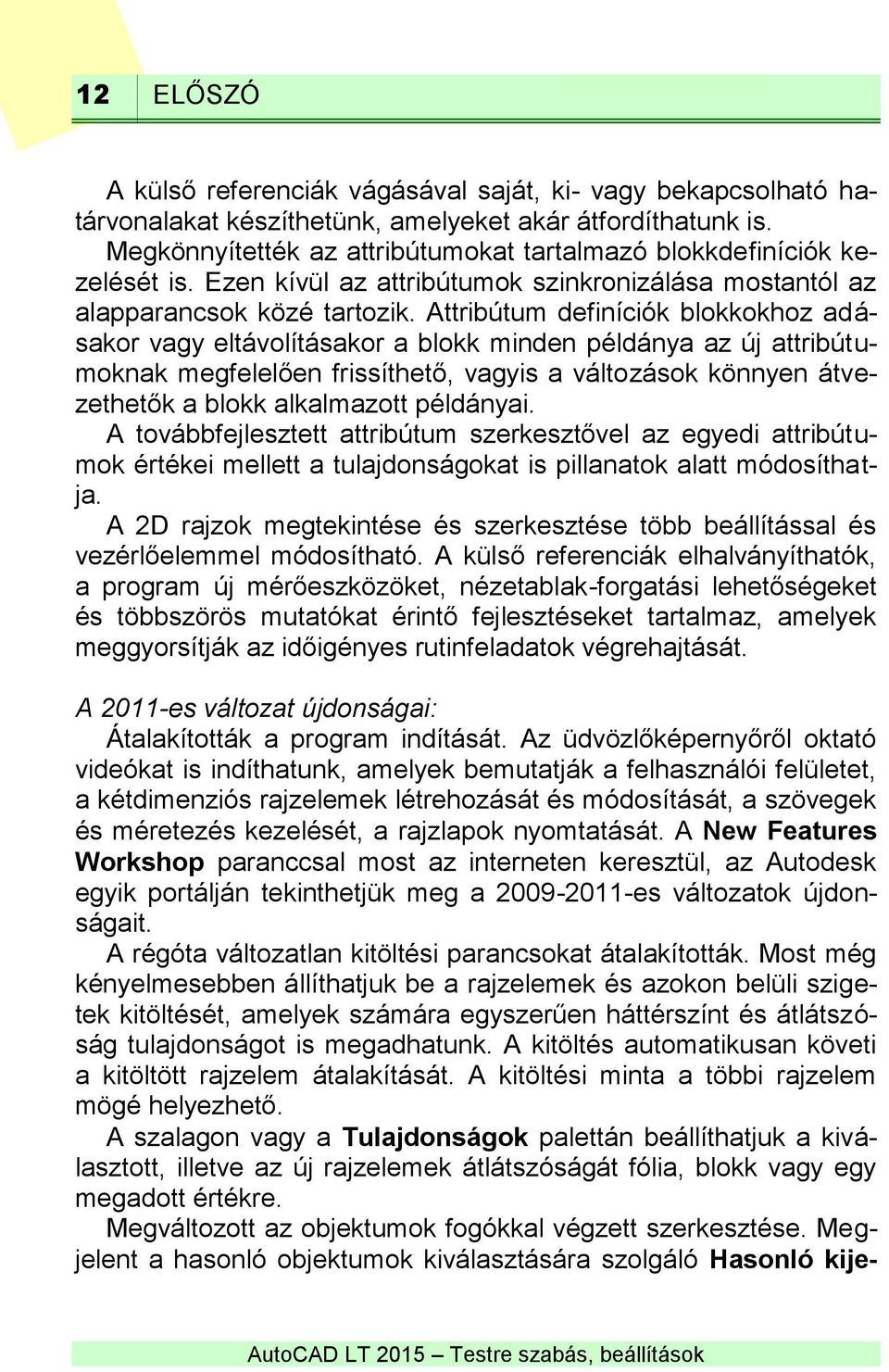 Attribútum definíciók blokkokhoz adásakor vagy eltávolításakor a blokk minden példánya az új attribútumoknak megfelelően frissíthető, vagyis a változások könnyen átvezethetők a blokk alkalmazott