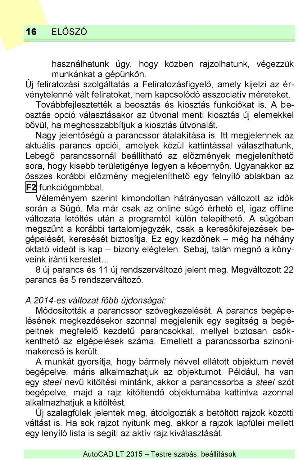 A beosztás opció választásakor az útvonal menti kiosztás új elemekkel bővül, ha meghosszabbítjuk a kiosztás útvonalát. Nagy jelentőségű a parancssor átalakítása is.