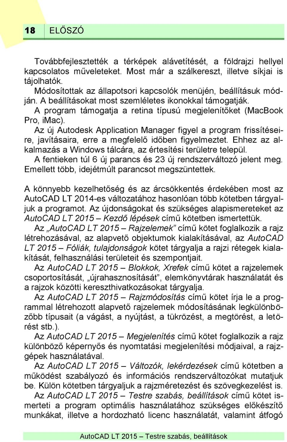 Az új Autodesk Application Manager figyel a program frissítéseire, javításaira, erre a megfelelő időben figyelmeztet. Ehhez az alkalmazás a Windows tálcára, az értesítési területre települ.