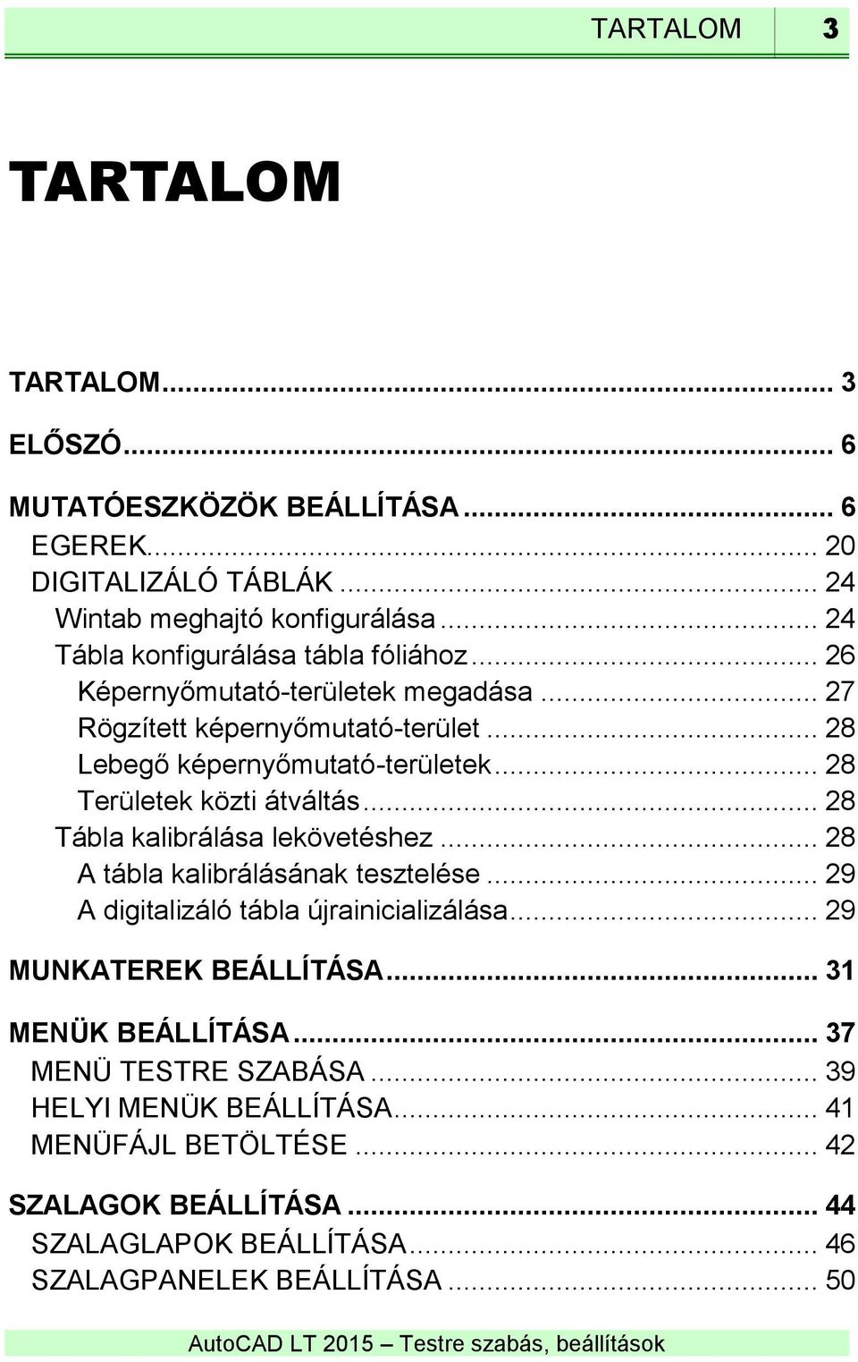 .. 28 Területek közti átváltás... 28 Tábla kalibrálása lekövetéshez... 28 A tábla kalibrálásának tesztelése... 29 A digitalizáló tábla újrainicializálása.