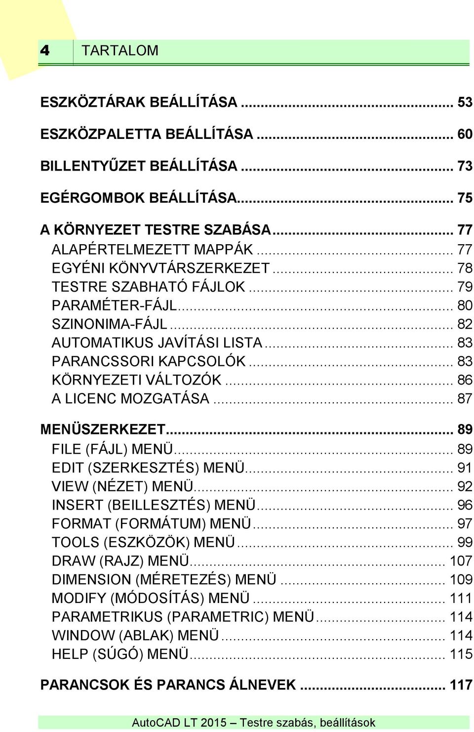 .. 86 A LICENC MOZGATÁSA... 87 MENÜSZERKEZET... 89 FILE (FÁJL) MENÜ... 89 EDIT (SZERKESZTÉS) MENÜ... 91 VIEW (NÉZET) MENÜ... 92 INSERT (BEILLESZTÉS) MENÜ... 96 FORMAT (FORMÁTUM) MENÜ.