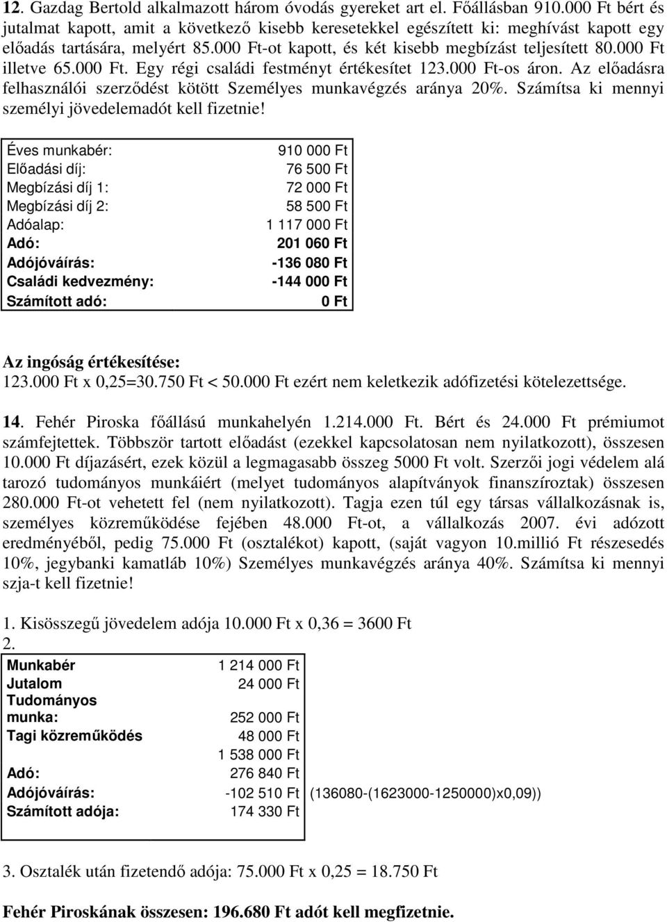 00. Egy régi családi festményt értékesítet 123.00-os áron. Az előadásra felhasználói szerződést kötött Személyes munkavégzés aránya 20%. Számítsa ki mennyi személyi jövedelemadót kell fizetnie!