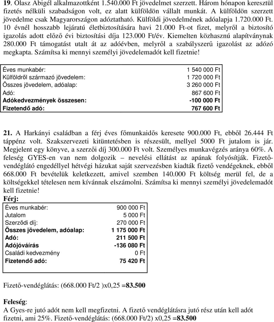 00-ot fizet, melyről a biztosító igazolás adott előző évi biztosítási díja 123.00/év. Kiemelten közhasznú alapítványnak 280.