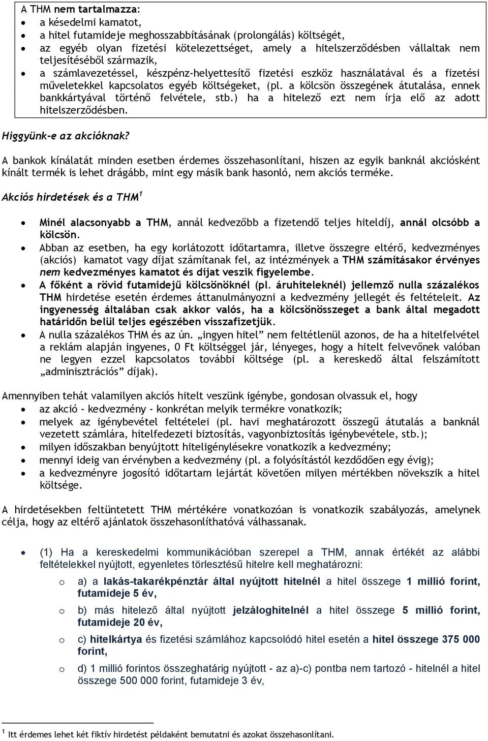 a kölcsön összegének átutalása, ennek bankkártyával történő felvétele, stb.) ha a hitelező ezt nem írja elő az adott hitelszerződésben. Higgyünk-e az akcióknak?