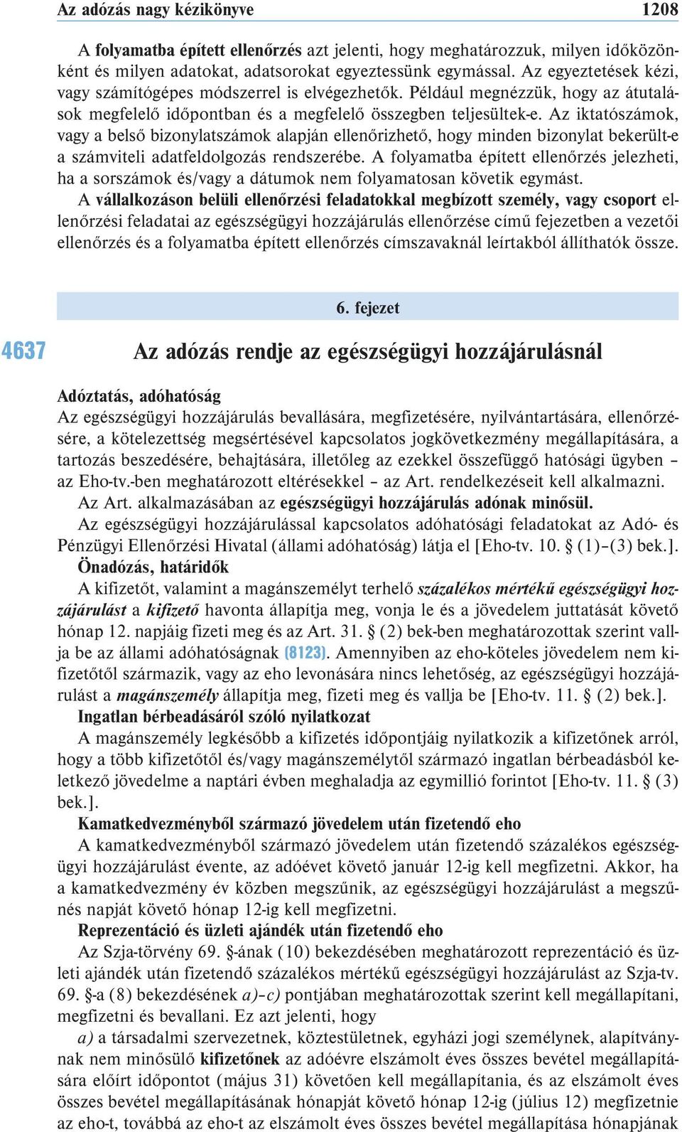 Az iktatószámok, vagy a belső bizonylatszámok alapján ellenőrizhető, hogy minden bizonylat bekerült-e a számviteli adatfeldolgozás rendszerébe.