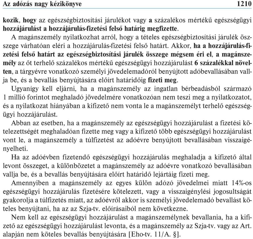 Akkor, ha a hozzájárulás-fizetési felső határt az egészségbiztosítási járulék összege mégsem éri el, a magánszemély az őt terhelő százalékos mértékű egészségügyi hozzájárulást 6 százalékkal növelten,