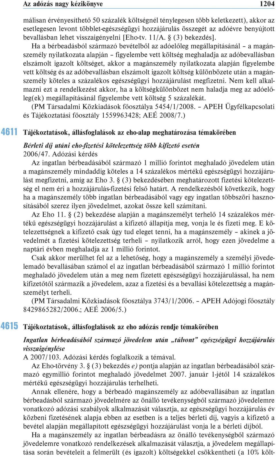 Ha a bérbeadásból származó bevételből az adóelőleg megállapításánál a magánszemély nyilatkozata alapján figyelembe vett költség meghaladja az adóbevallásban elszámolt igazolt költséget, akkor a