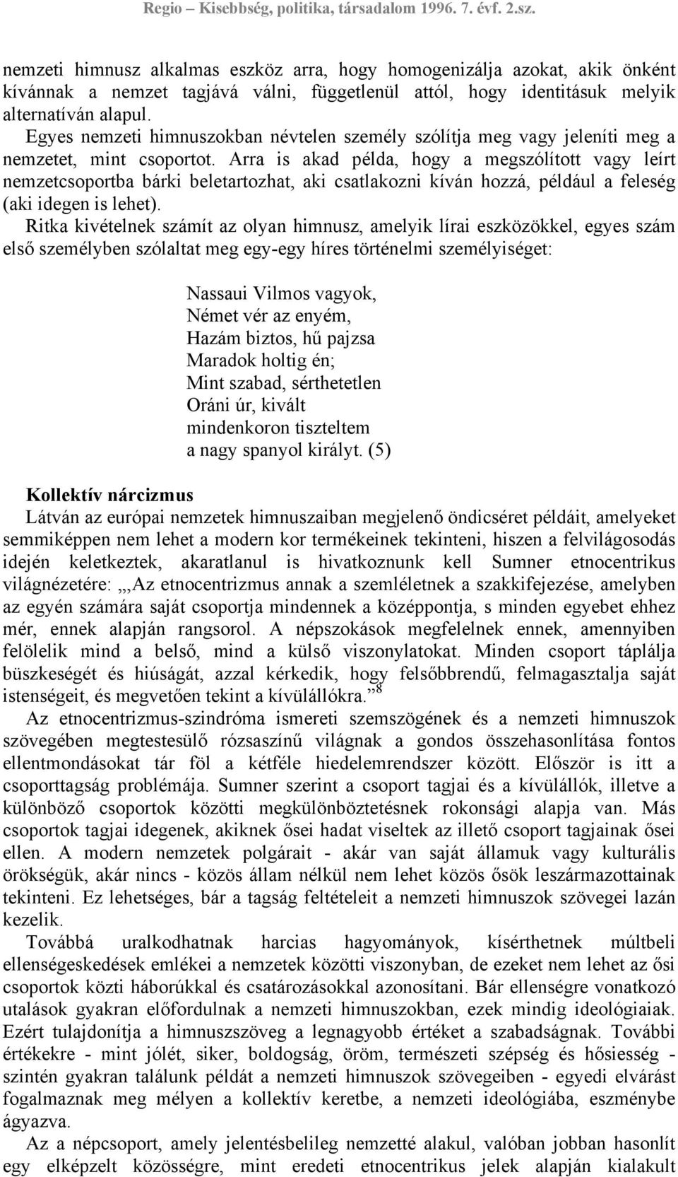 Arra is akad példa, hogy a megszólított vagy leírt nemzetcsoportba bárki beletartozhat, aki csatlakozni kíván hozzá, például a feleség (aki idegen is lehet).