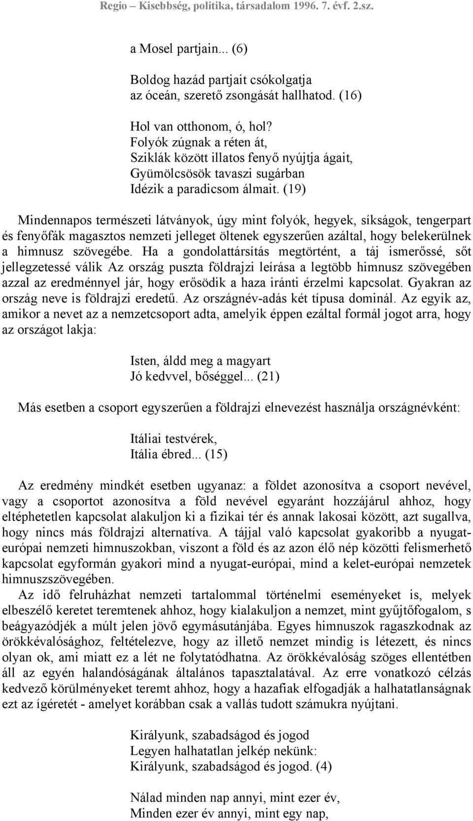 (19) Mindennapos természeti látványok, úgy mint folyók, hegyek, síkságok, tengerpart és fenyőfák magasztos nemzeti jelleget öltenek egyszerűen azáltal, hogy belekerülnek a himnusz szövegébe.