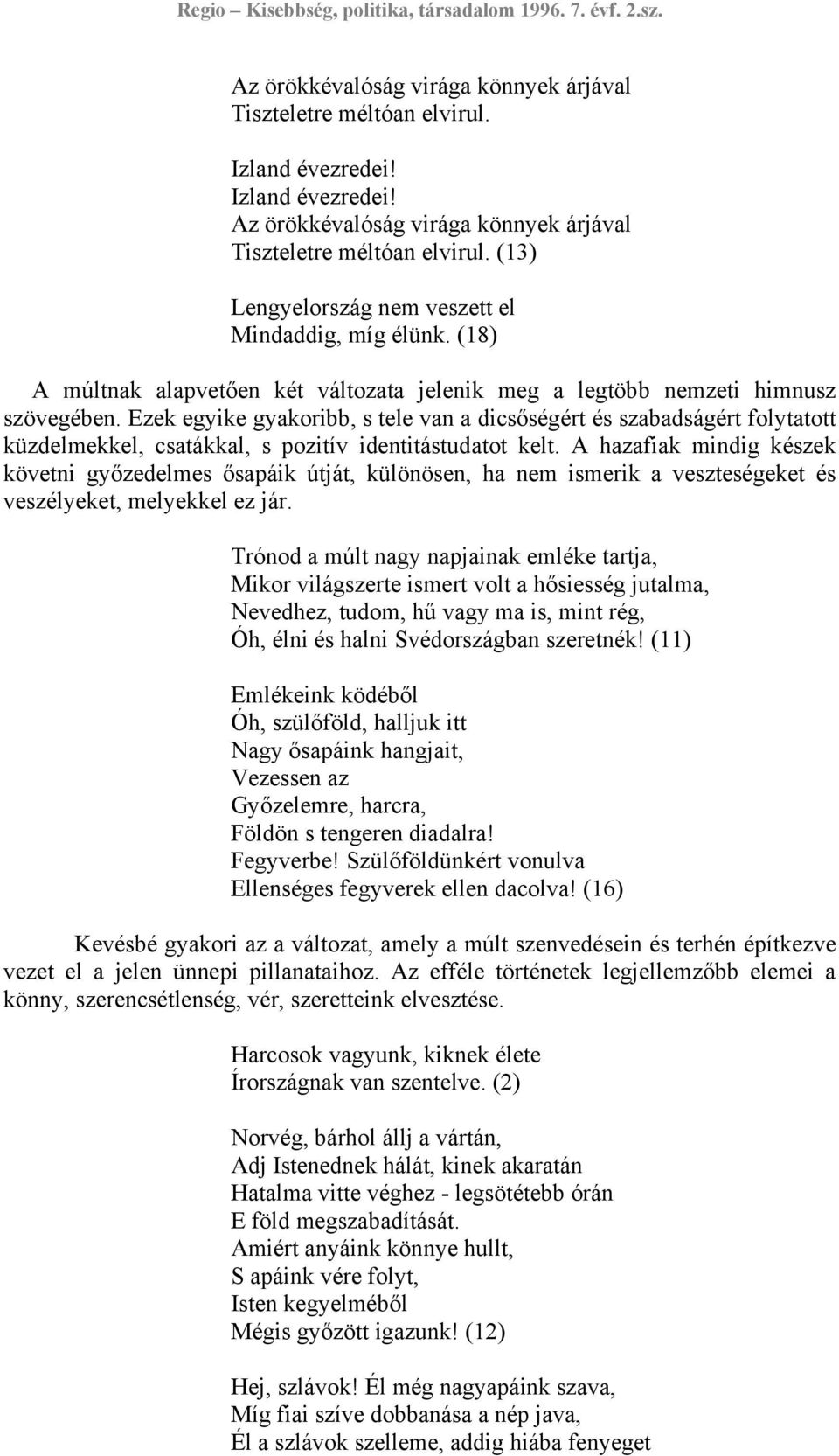 Ezek egyike gyakoribb, s tele van a dicsőségért és szabadságért folytatott küzdelmekkel, csatákkal, s pozitív identitástudatot kelt.