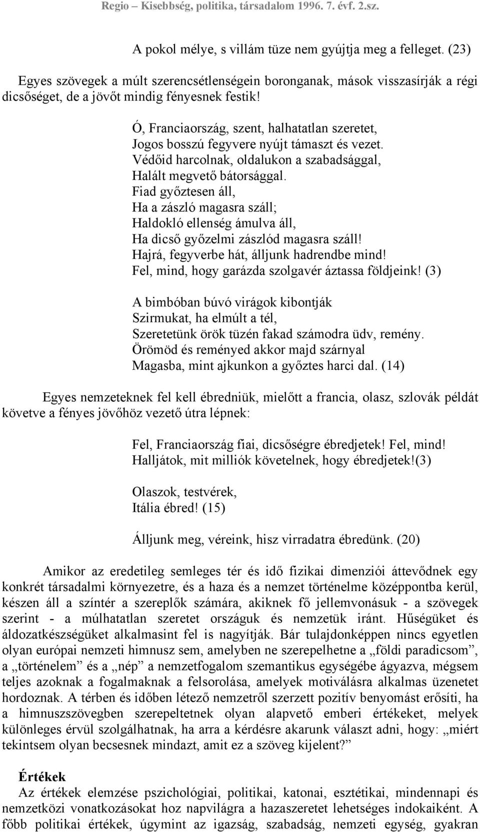 Fiad győztesen áll, Ha a zászló magasra száll; Haldokló ellenség ámulva áll, Ha dicső győzelmi zászlód magasra száll! Hajrá, fegyverbe hát, álljunk hadrendbe mind!