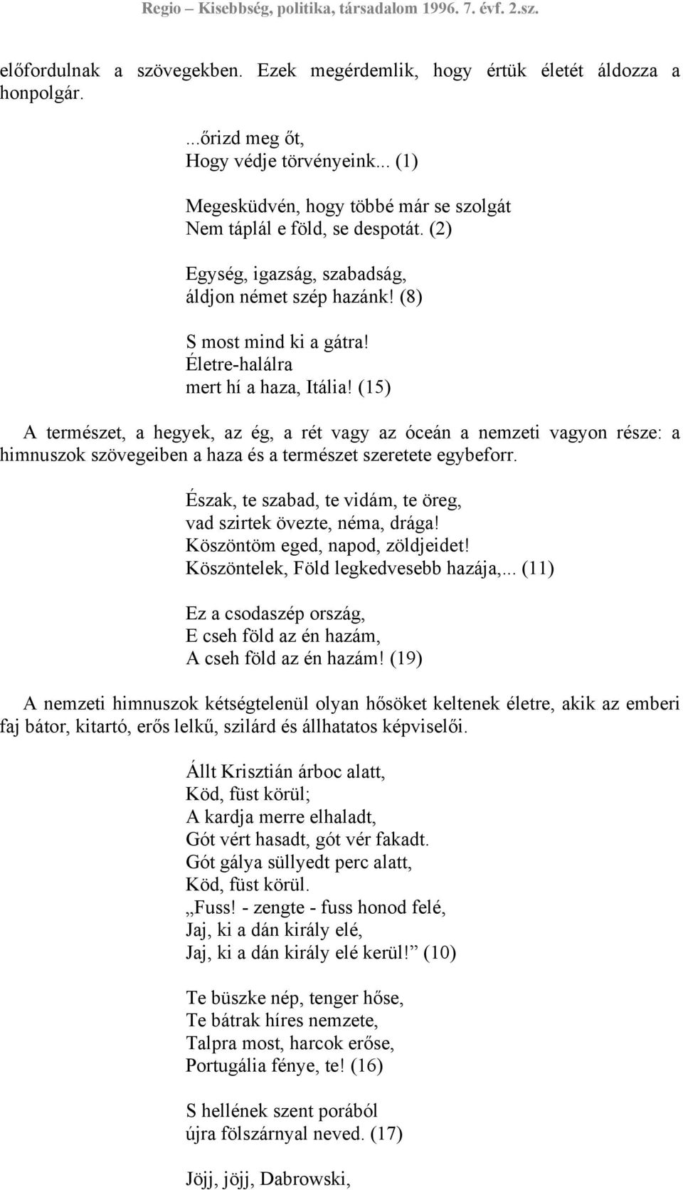 (15) A természet, a hegyek, az ég, a rét vagy az óceán a nemzeti vagyon része: a himnuszok szövegeiben a haza és a természet szeretete egybeforr.