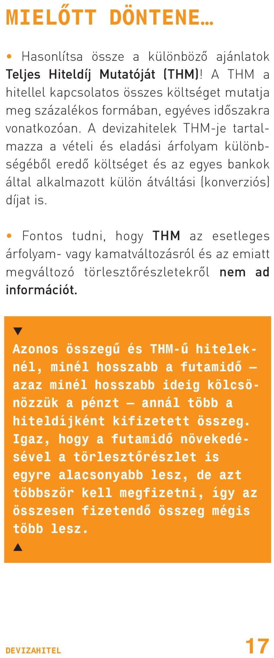 Fontos tudni, hogy THM az esetleges árfolyam- vagy kamatváltozásról és az emiatt megváltozó törlesztõrészletekrõl nem ad információt.