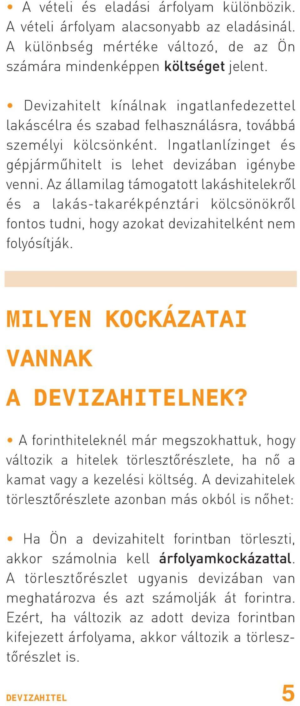 Az államilag támogatott lakáshitelekrõl és a lakás-takarékpénztári kölcsönökrõl fontos tudni, hogy azokat devizahitelként nem folyósítják. MILYEN KOCKÁZATAI VANNAK A DEVIZAHITELNEK?