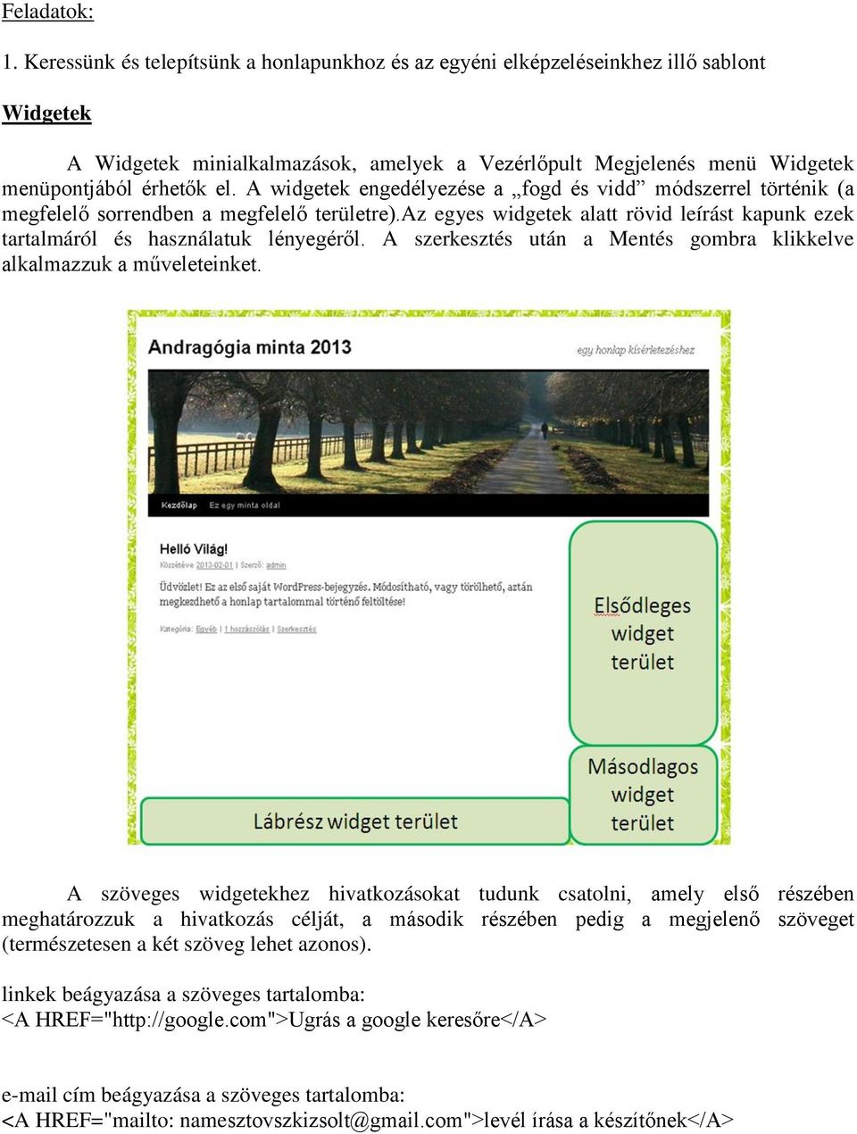 A widgetek engedélyezése a fogd és vidd módszerrel történik (a megfelelő sorrendben a megfelelő területre).az egyes widgetek alatt rövid leírást kapunk ezek tartalmáról és használatuk lényegéről.