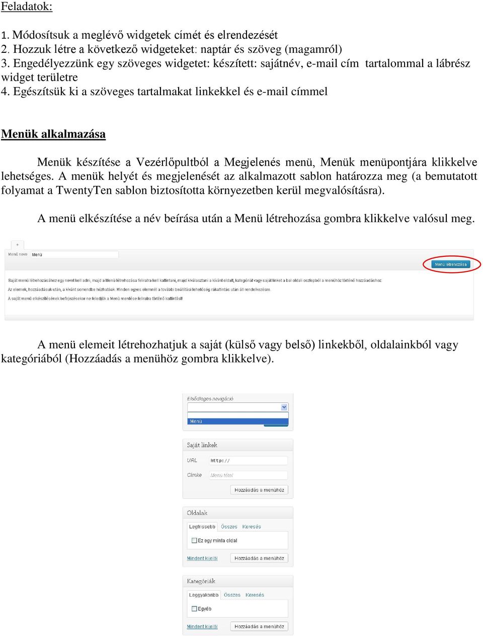 Egészítsük ki a szöveges tartalmakat linkekkel és e-mail címmel Menük alkalmazása Menük készítése a Vezérlőpultból a Megjelenés menü, Menük menüpontjára klikkelve lehetséges.