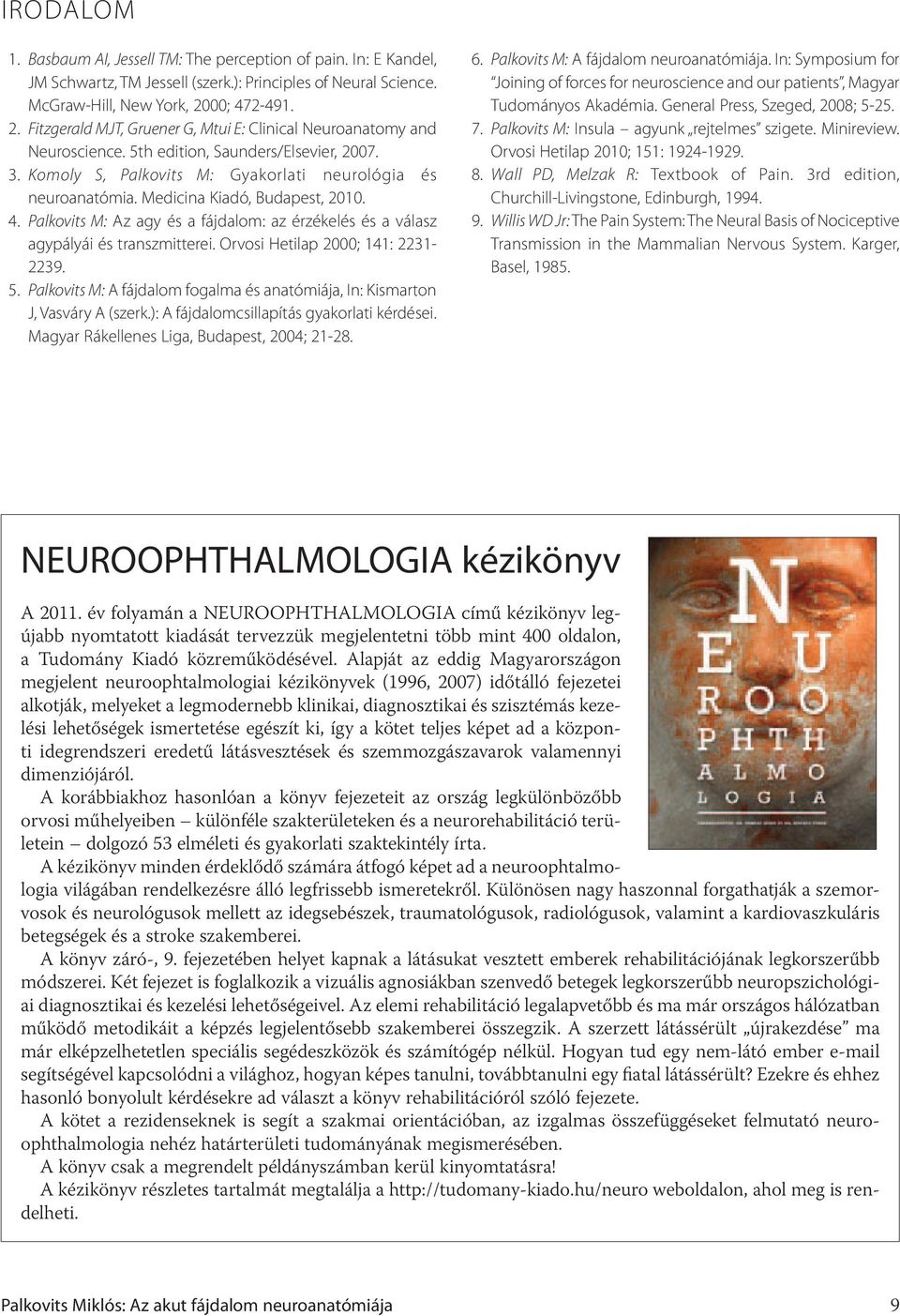 Medicina Kiadó, Budapest, 2010. 4. Palkovits M: Az agy és a fájdalom: az érzékelés és a válasz agypályái és transzmitterei. Orvosi Hetilap 2000; 141: 2231-2239. 5.