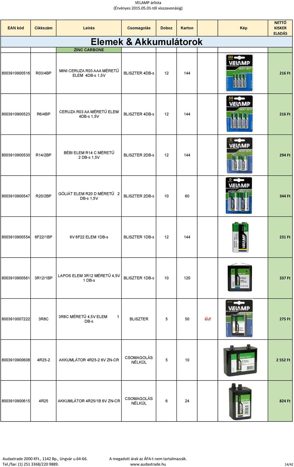 8003910900554 6F22/1BP 9V 6F22 ELEM 1DB-s BLISZTER 1DB-s 12 144 231 Ft 8003910900561 3R12/1BP LAPOS ELEM 3R12 MÉRETŰ 4,5V 1 DB-s BLISZTER 1DB-s 10 120 337 Ft 8003910007222 3R8C 3R8C MÉRETŰ 4,5V ELEM