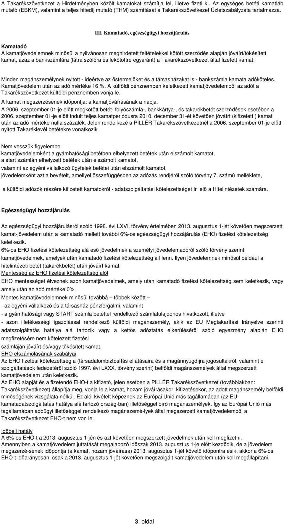 Kamatadó, egészségügyi hozzájárulás Kamatadó A kamatjövedelemnek minősül a nyilvánosan meghirdetett feltételekkel kötött szerződés alapján jóváírt/tőkésített kamat, azaz a bankszámlára (látra szólóra