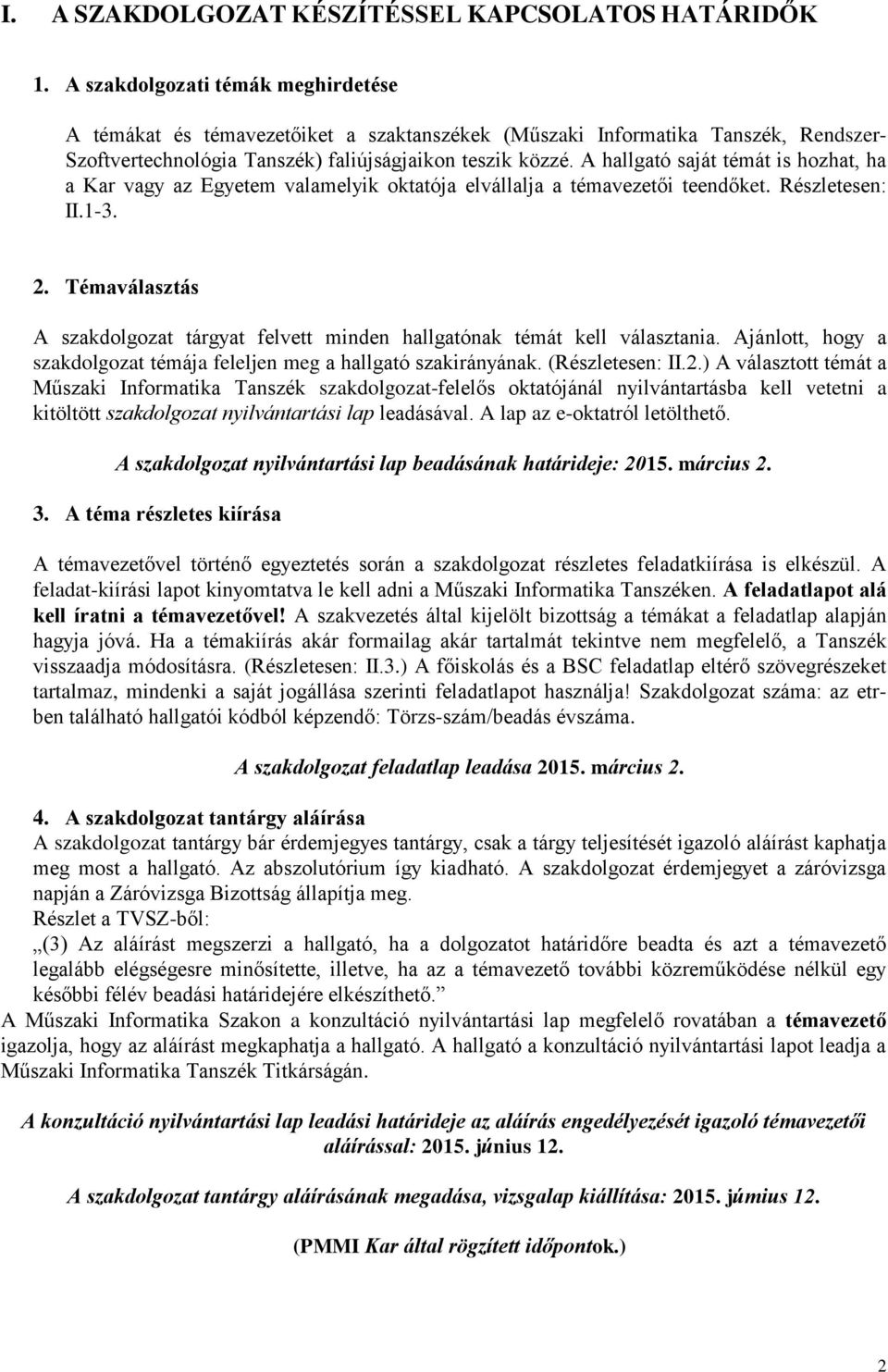 A hallgató saját témát is hozhat, ha a Kar vagy az Egyetem valamelyik oktatója elvállalja a témavezetői teendőket. Részletesen: II.1-3. 2.