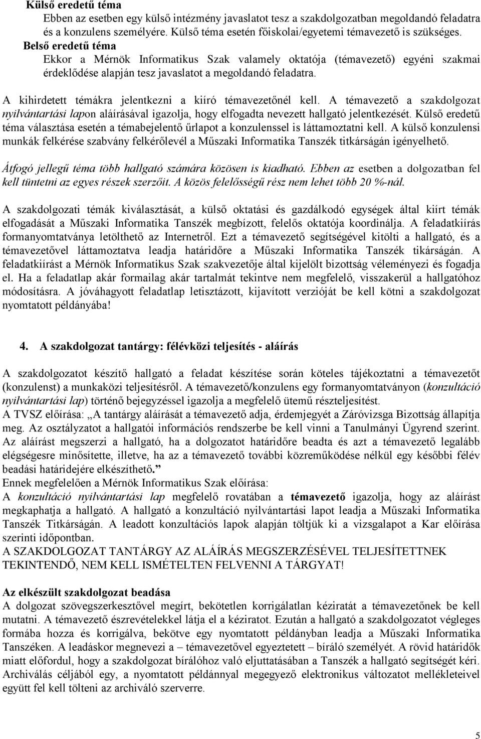 A kihirdetett témákra jelentkezni a kiíró témavezetőnél kell. A témavezető a szakdolgozat nyilvántartási lapon aláírásával igazolja, hogy elfogadta nevezett hallgató jelentkezését.