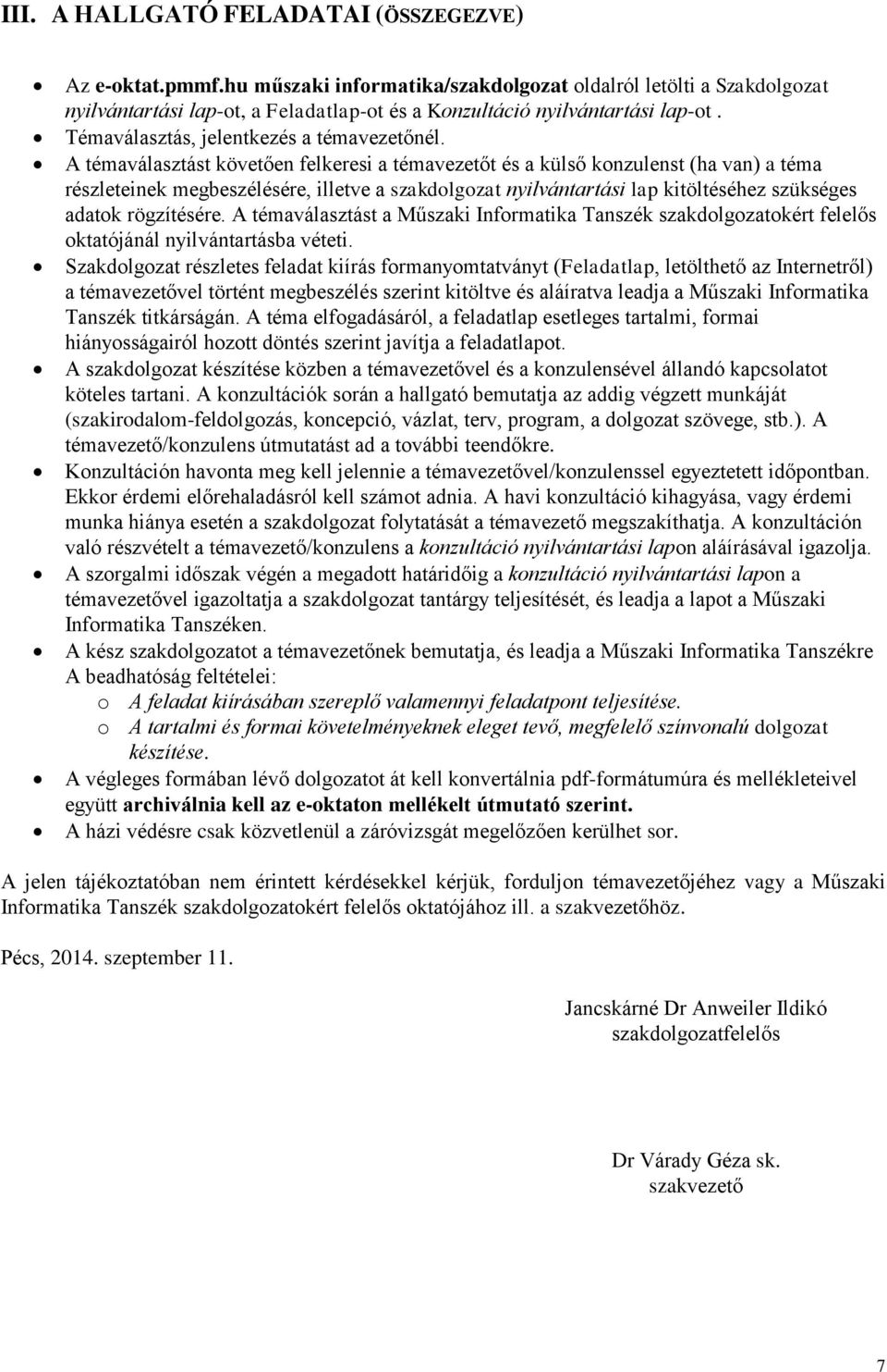 A témaválasztást követően felkeresi a témavezetőt és a külső konzulenst (ha van) a téma részleteinek megbeszélésére, illetve a szakdolgozat nyilvántartási lap kitöltéséhez szükséges adatok