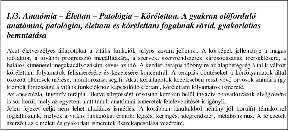 A kórképek jellemzője a magas időfaktor, a további progresszió megállítására, a szervek, szervrendszerek károsodásának mérséklésére, a halálos kimenetel megakadályozására kevés az idő.