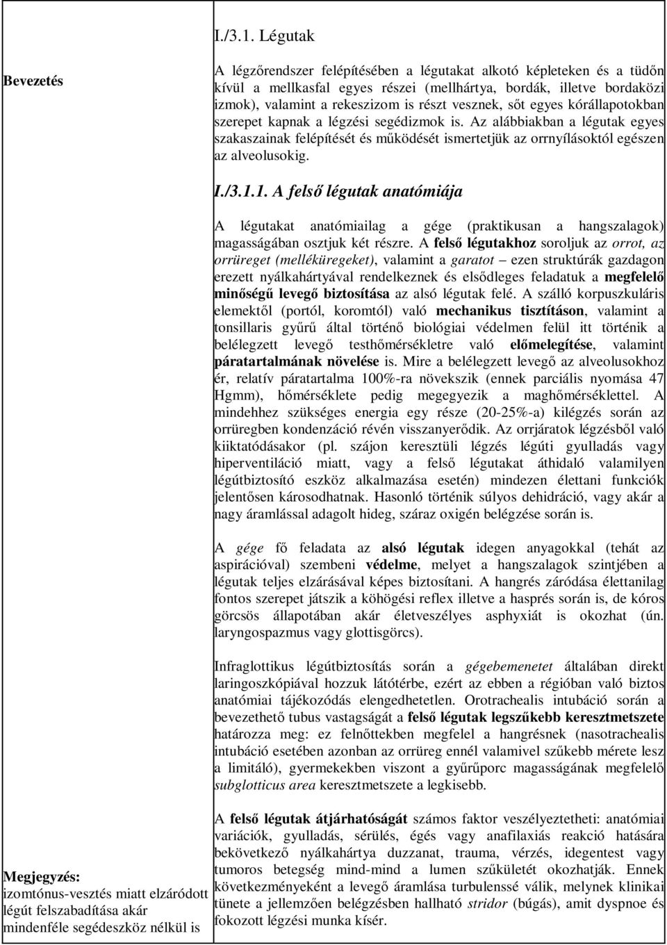 vesznek, sőt egyes kórállapotokban szerepet kapnak a légzési segédizmok is. Az alábbiakban a légutak egyes szakaszainak felépítését és működését ismertetjük az orrnyílásoktól egészen az alveolusokig.