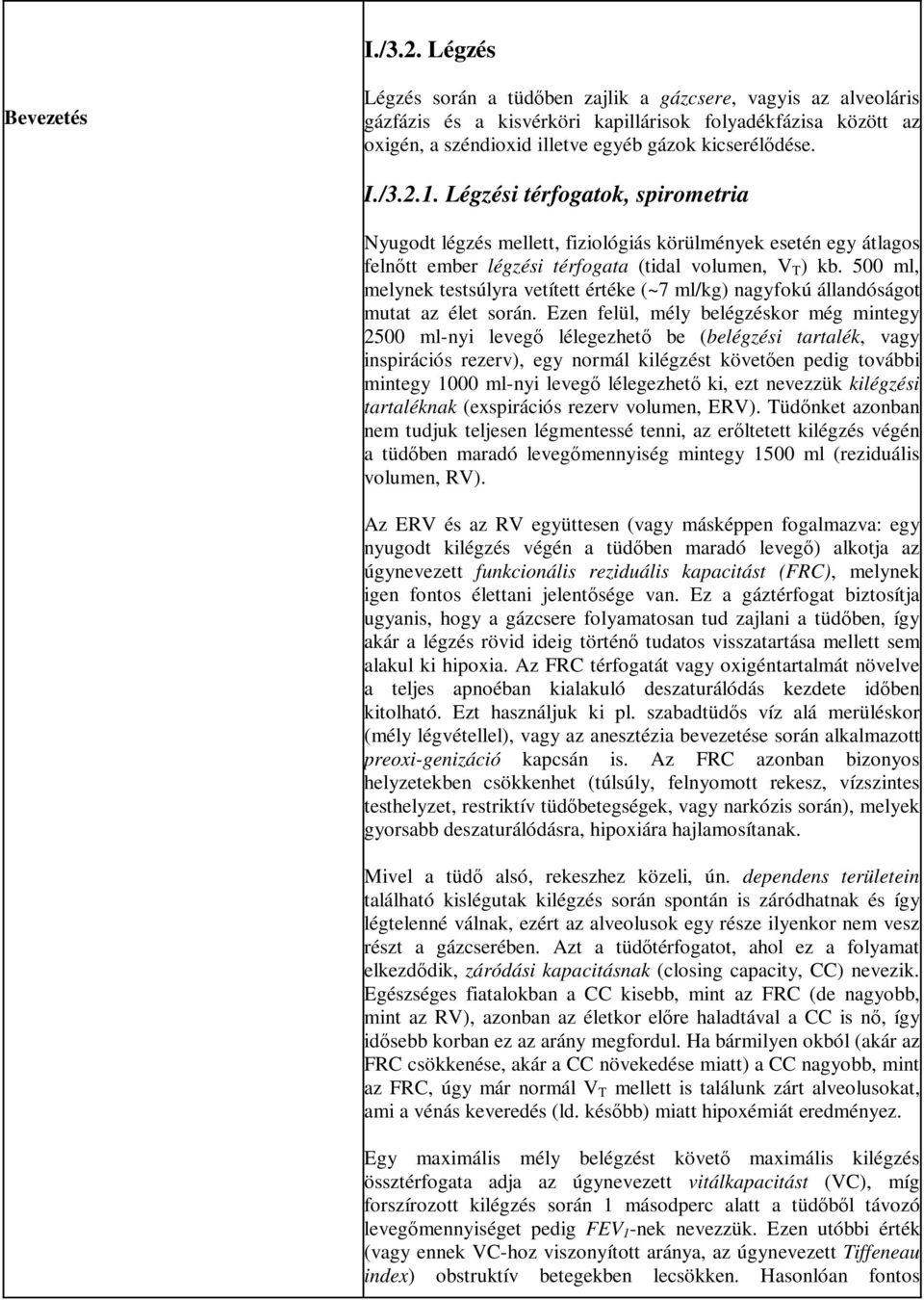 1. Légzési térfogatok, spirometria Nyugodt légzés mellett, fiziológiás körülmények esetén egy átlagos felnőtt ember légzési térfogata (tidal volumen, V T ) kb.