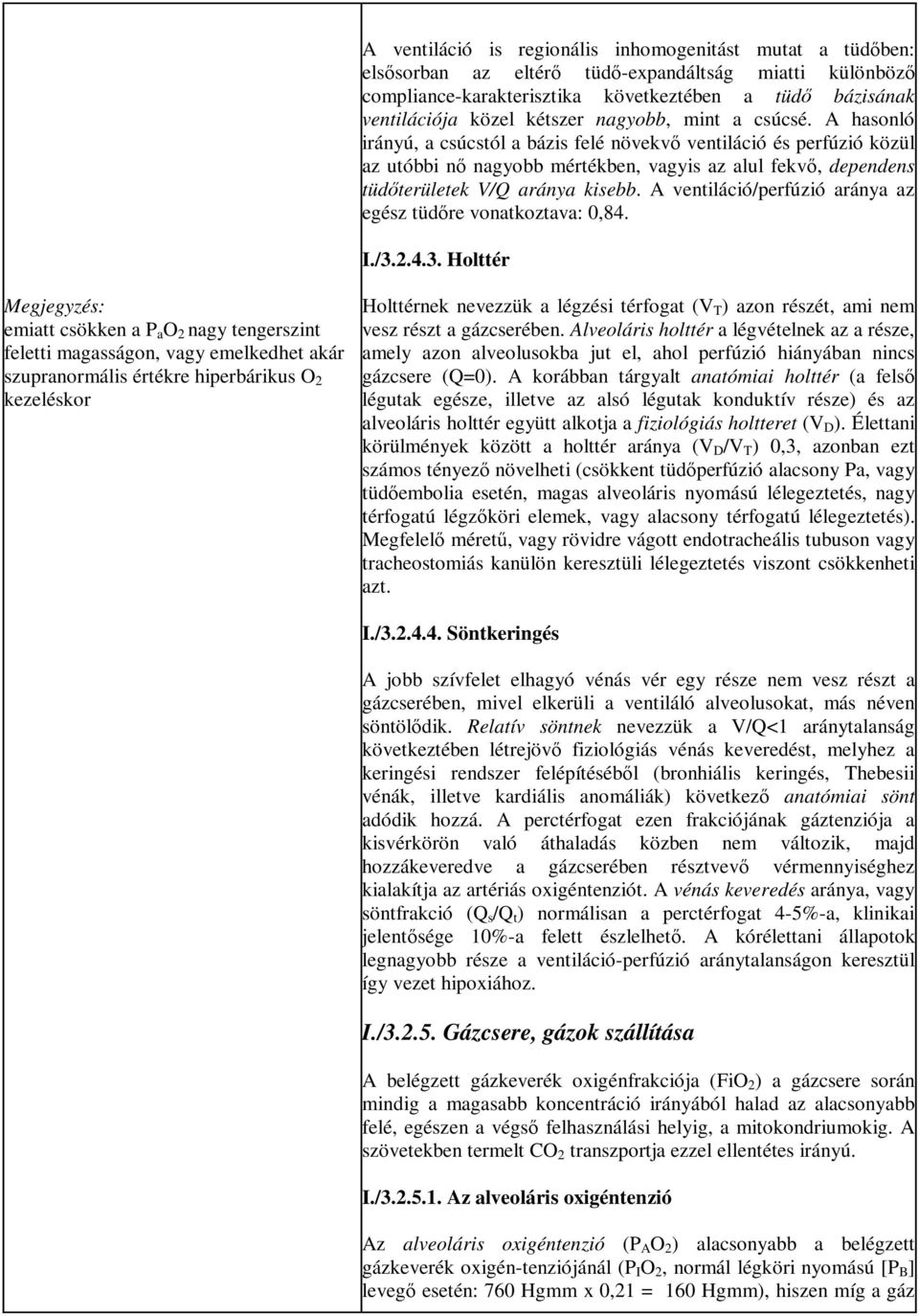 A ventiláció/perfúzió aránya az egész tüdőre vonatkoztava: 0,84. I./3.