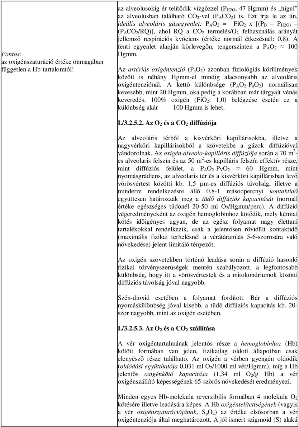 ideális alveoláris gázegyenlet: P A O 2 = FiO 2 x [(P B P H2O) (P A CO 2 /RQ)], ahol RQ a CO 2 termelés/o 2 felhasználás arányát jellemző respirációs kvóciens (értéke normál étkezésnél: 0,8).