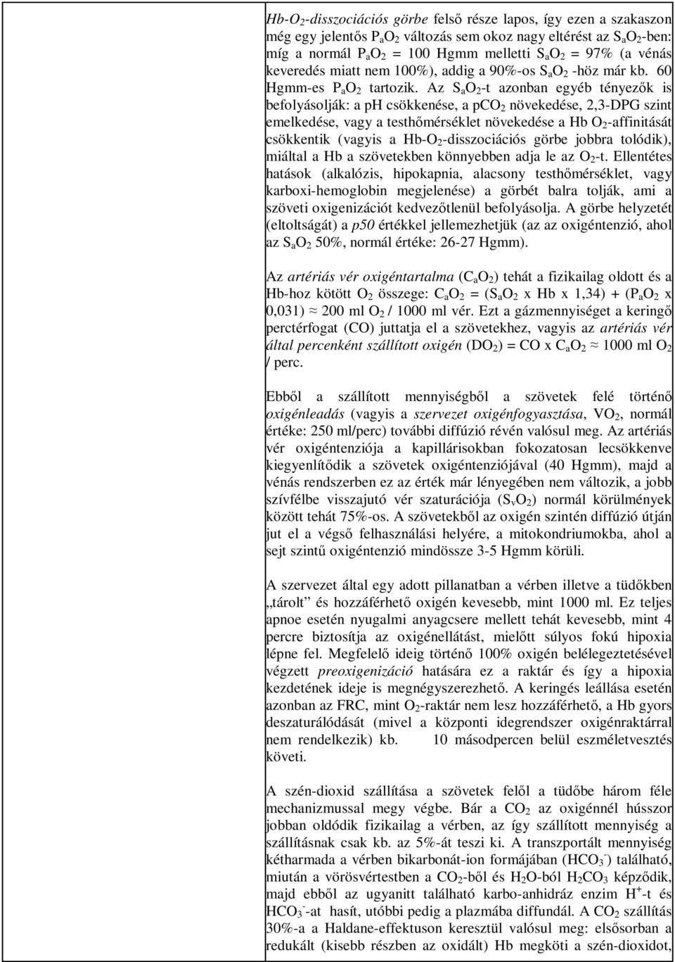 Az S a O 2 -t azonban egyéb tényezők is befolyásolják: a ph csökkenése, a pco 2 növekedése, 2,3-DPG szint emelkedése, vagy a testhőmérséklet növekedése a Hb O 2 -affinitását csökkentik (vagyis a Hb-O