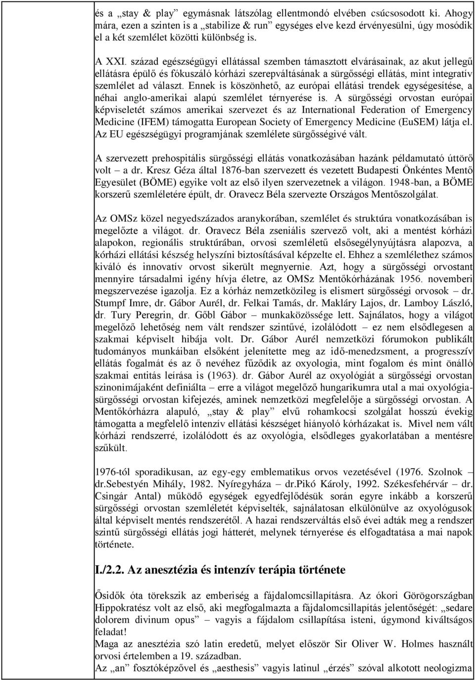 század egészségügyi ellátással szemben támasztott elvárásainak, az akut jellegű ellátásra épülő és fókuszáló kórházi szerepváltásának a sürgősségi ellátás, mint integratív szemlélet ad választ.